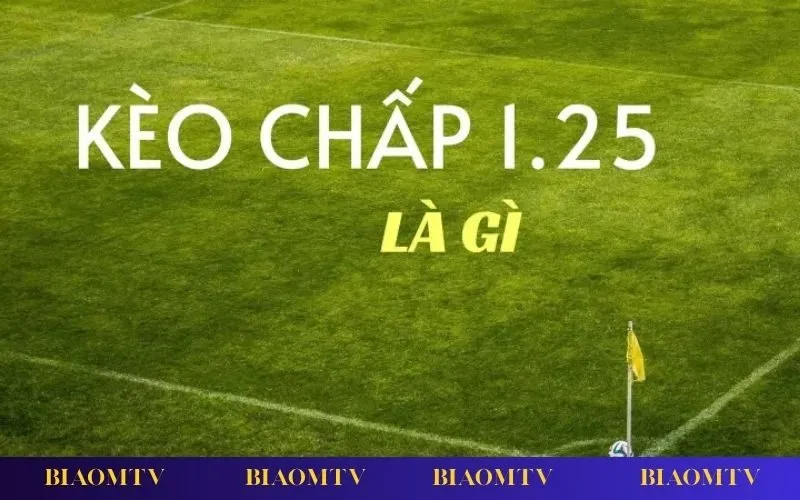 Giới thiệu kèo chấp 1.25, loại kèo châu Á giúp giảm rủi ro thua toàn bộ.
