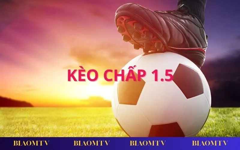 Kinh nghiệm soi kèo chấp 1.5 giúp tối ưu lợi nhuận và hạn chế rủi ro.