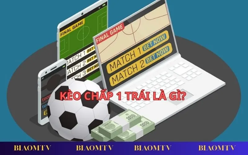Giới thiệu kèo chấp 1 trái, loại kèo phổ biến trong bóng đá châu Á dễ chơi và dễ hiểu.